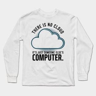 There is no cloud it's just someone else's computer Long Sleeve T-Shirt